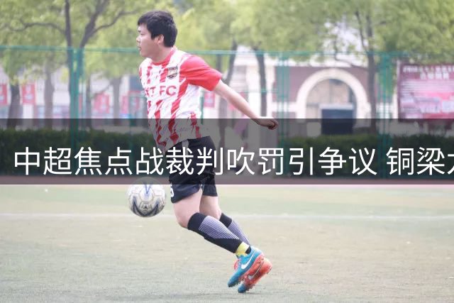 中超焦点战裁判吹罚引争议 铜梁龙绝平进球遭取消