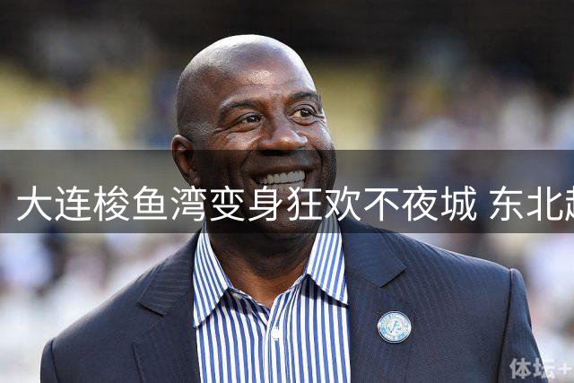 大连梭鱼湾变身狂欢不夜城 东北超球赛日引爆万人美食非遗盛宴