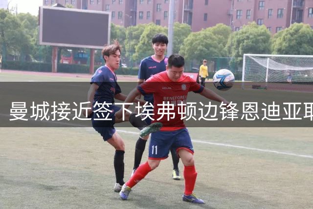 曼城接近签下埃弗顿边锋恩迪亚耶