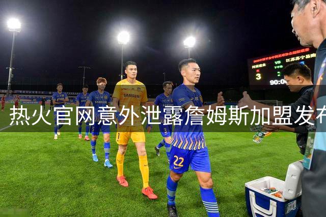 热火官网意外泄露詹姆斯加盟发布会？7月27日或成关键日期