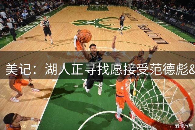 美记：湖人正寻找愿接受范德彪&克内克特球队 计划先签后换库明加